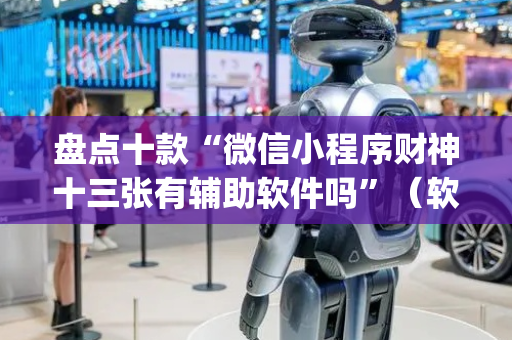 盘点十款“微信小程序财神十三张有辅助软件吗”（软挂神器)