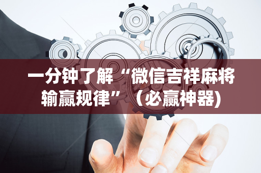一分钟了解“微信吉祥麻将输赢规律”（必赢神器)