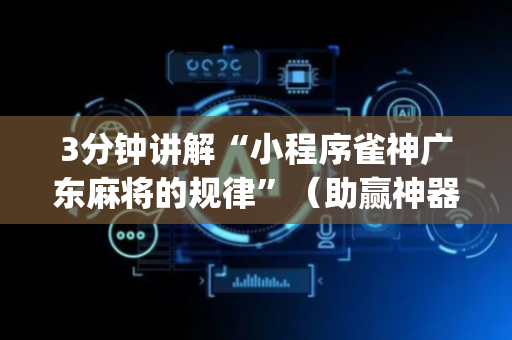 3分钟讲解“小程序雀神广东麻将的规律”（助赢神器)