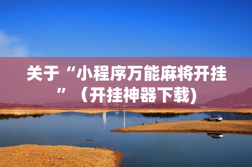 关于“小程序万能麻将开挂”（开挂神器下载)