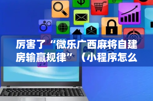 厉害了“微乐广西麻将自建房输赢规律”（小程序怎么才会赢)