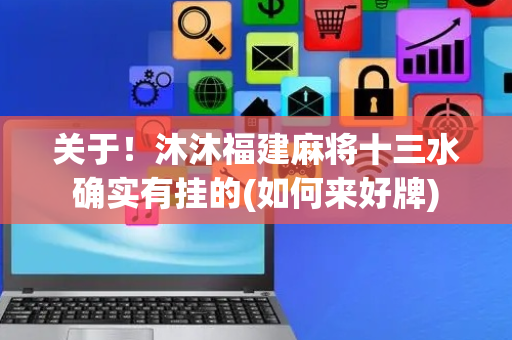 关于！沐沐福建麻将十三水确实有挂的(如何来好牌)