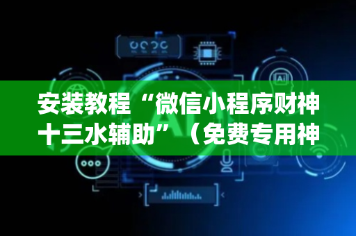 安装教程“微信小程序财神十三水辅助”（免费专用神器)