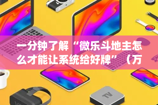 一分钟了解“微乐斗地主怎么才能让系统给好牌”（万能开挂神器)