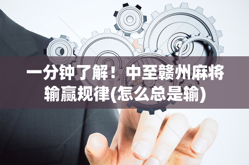 一分钟了解！中至赣州麻将输赢规律(怎么总是输)
