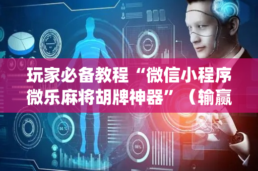 玩家必备教程“微信小程序微乐麻将胡牌神器”（输赢跟id号有关系吗)