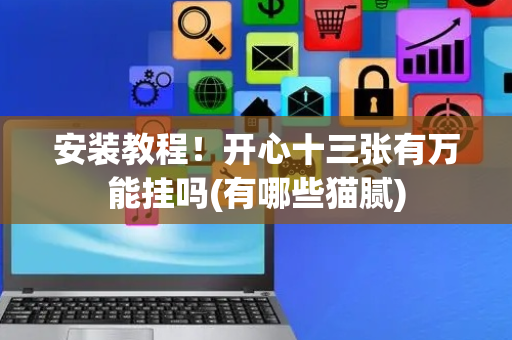 安装教程！开心十三张有万能挂吗(有哪些猫腻)