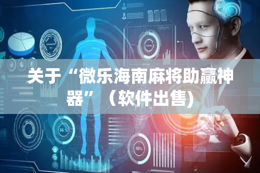 关于“微乐海南麻将助赢神器”（软件出售)