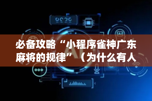 必备攻略“小程序雀神广东麻将的规律”（为什么有人一直赢)