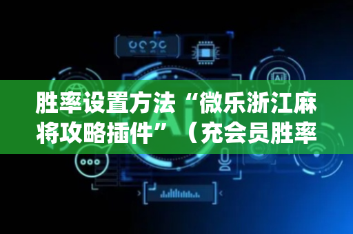 胜率设置方法“微乐浙江麻将攻略插件”（充会员胜率高)
