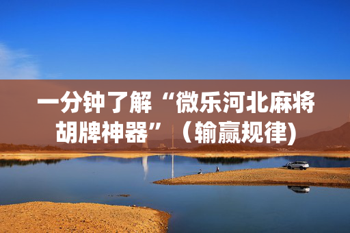 一分钟了解“微乐河北麻将胡牌神器”（输赢规律)