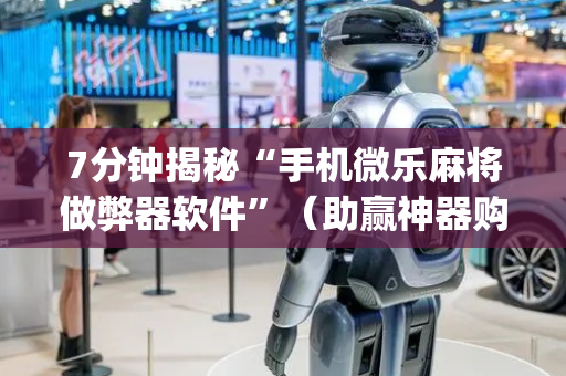 7分钟揭秘“手机微乐麻将做弊器软件”（助赢神器购买)