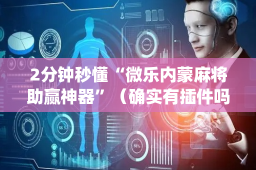 2分钟秒懂“微乐内蒙麻将助赢神器”（确实有插件吗)