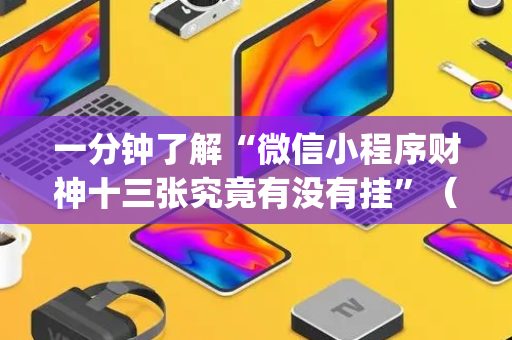 一分钟了解“微信小程序财神十三张究竟有没有挂”（挂件神器)
