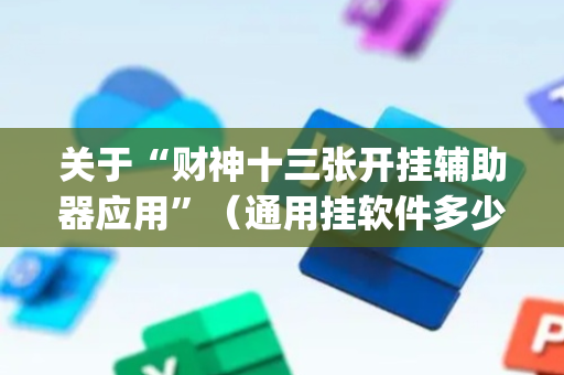 关于“财神十三张开挂辅助器应用”（通用挂软件多少钱)