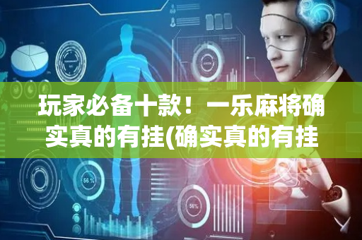 玩家必备十款！一乐麻将确实真的有挂(确实真的有挂)