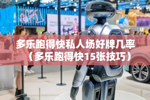 多乐跑得快私人场好牌几率（多乐跑得快15张技巧）