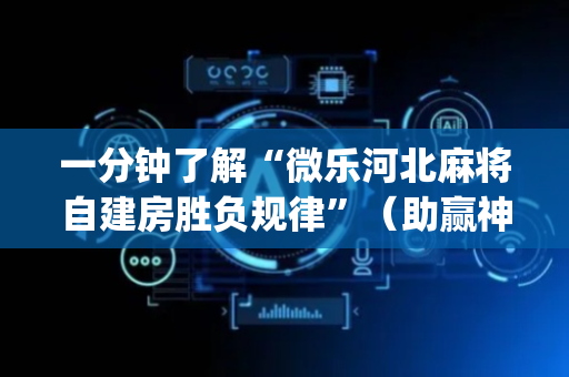 一分钟了解“微乐河北麻将自建房胜负规律”（助赢神器)