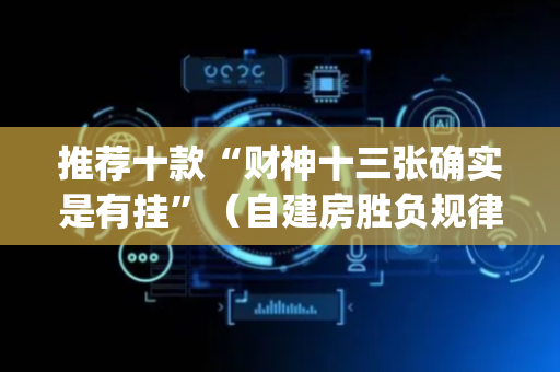 推荐十款“财神十三张确实是有挂”（自建房胜负规律)