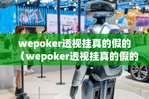 wepoker透视挂真的假的（wepoker透视挂真的假的 知乎）