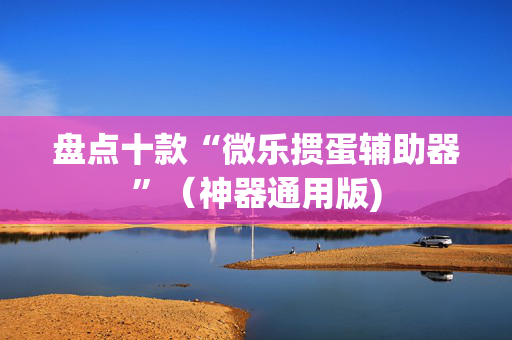 盘点十款“微乐掼蛋辅助器”（神器通用版)