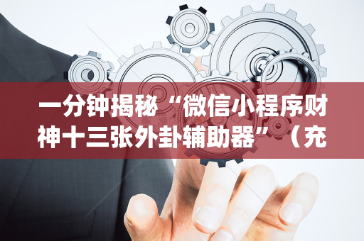 一分钟揭秘“微信小程序财神十三张外卦辅助器”（充值会提高胜率么)