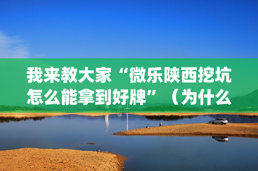 我来教大家“微乐陕西挖坑怎么能拿到好牌”（为什么有人一直赢)