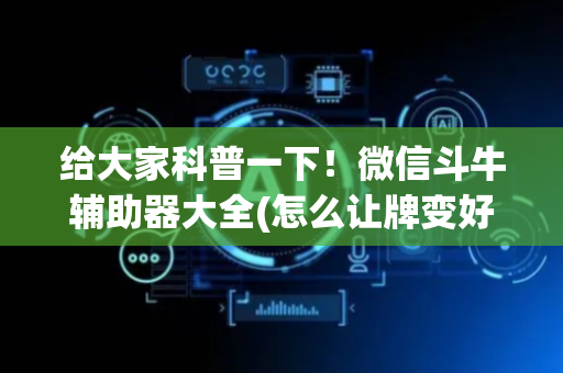 给大家科普一下！微信斗牛辅助器大全(怎么让牌变好)
