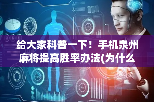 给大家科普一下！手机泉州麻将提高胜率办法(为什么总是输)