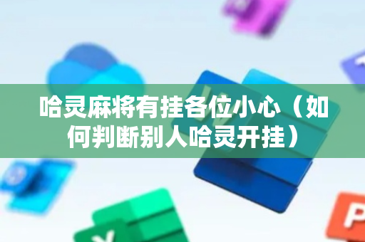 哈灵麻将有挂各位小心（如何判断别人哈灵开挂）