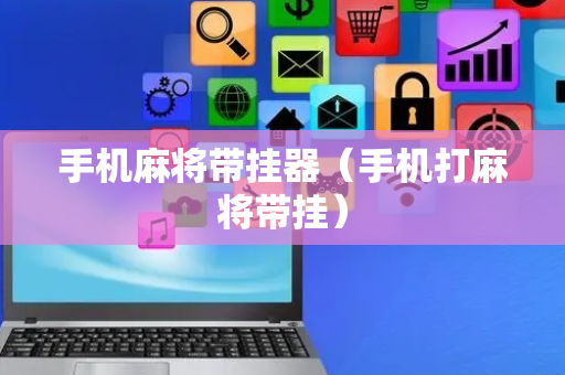手机麻将带挂器（手机打麻将带挂）
