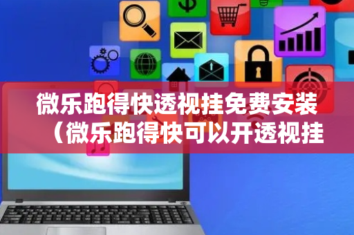 微乐跑得快透视挂免费安装（微乐跑得快可以开透视挂吗）