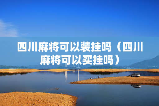 四川麻将可以装挂吗（四川麻将可以买挂吗）