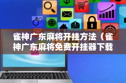 雀神广东麻将开挂方法（雀神广东麻将免费开挂器下载）