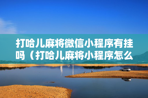 打哈儿麻将微信小程序有挂吗（打哈儿麻将小程序怎么赢）