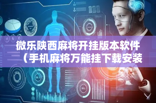 微乐陕西麻将开挂版本软件（手机麻将万能挂下载安装）