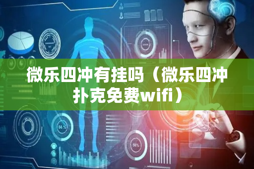 微乐四冲有挂吗（微乐四冲扑克免费wifi）