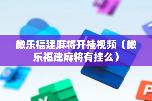 微乐福建麻将开挂视频（微乐福建麻将有挂么）