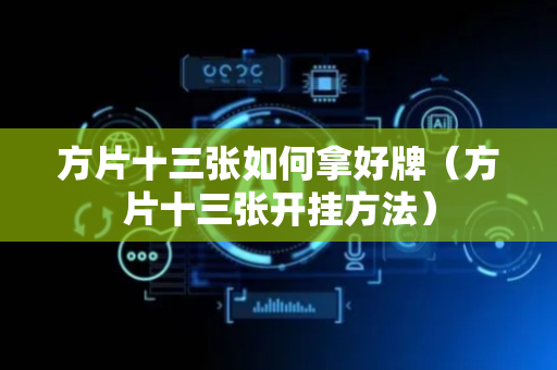 方片十三张如何拿好牌（方片十三张开挂方法）