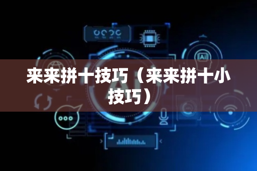 来来拼十技巧（来来拼十小技巧）