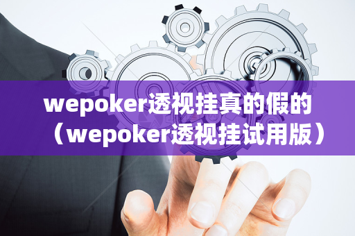 wepoker透视挂真的假的（wepoker透视挂试用版）