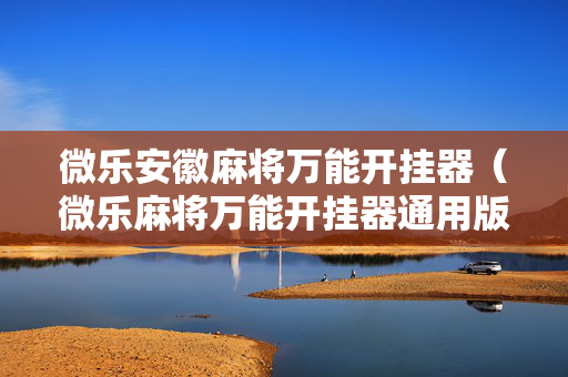 微乐安徽麻将万能开挂器（微乐麻将万能开挂器通用版下载）