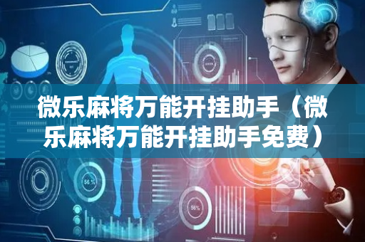 微乐麻将万能开挂助手（微乐麻将万能开挂助手免费）