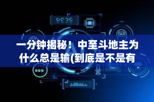一分钟揭秘！中至斗地主为什么总是输(到底是不是有挂)