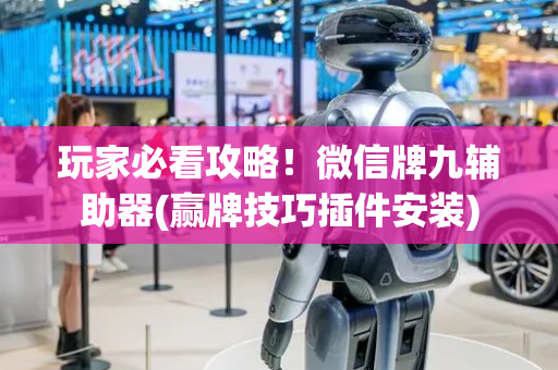 玩家必看攻略！微信牌九辅助器(赢牌技巧插件安装)