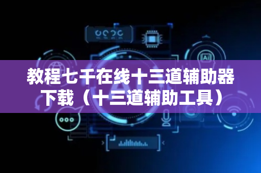 教程七千在线十三道辅助器下载（十三道辅助工具）