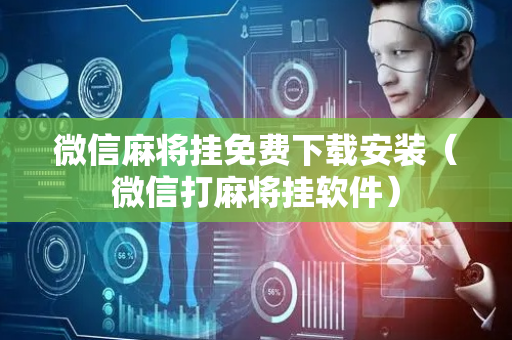 微信麻将挂免费下载安装（微信打麻将挂软件）
