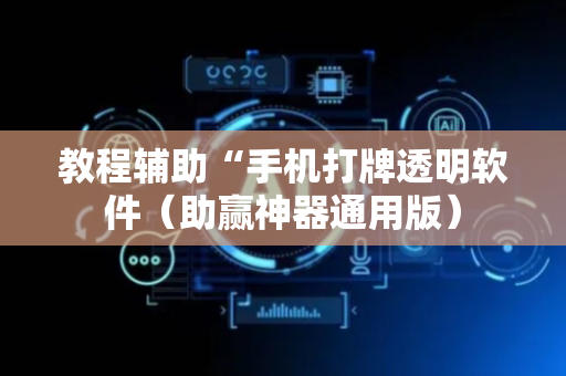 教程辅助“手机打牌透明软件（助赢神器通用版）