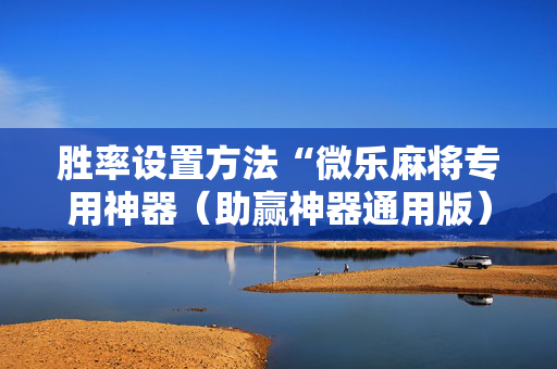 胜率设置方法“微乐麻将专用神器（助赢神器通用版）