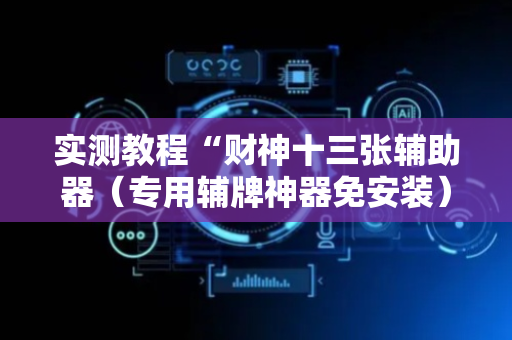 实测教程“财神十三张辅助器（专用辅牌神器免安装）